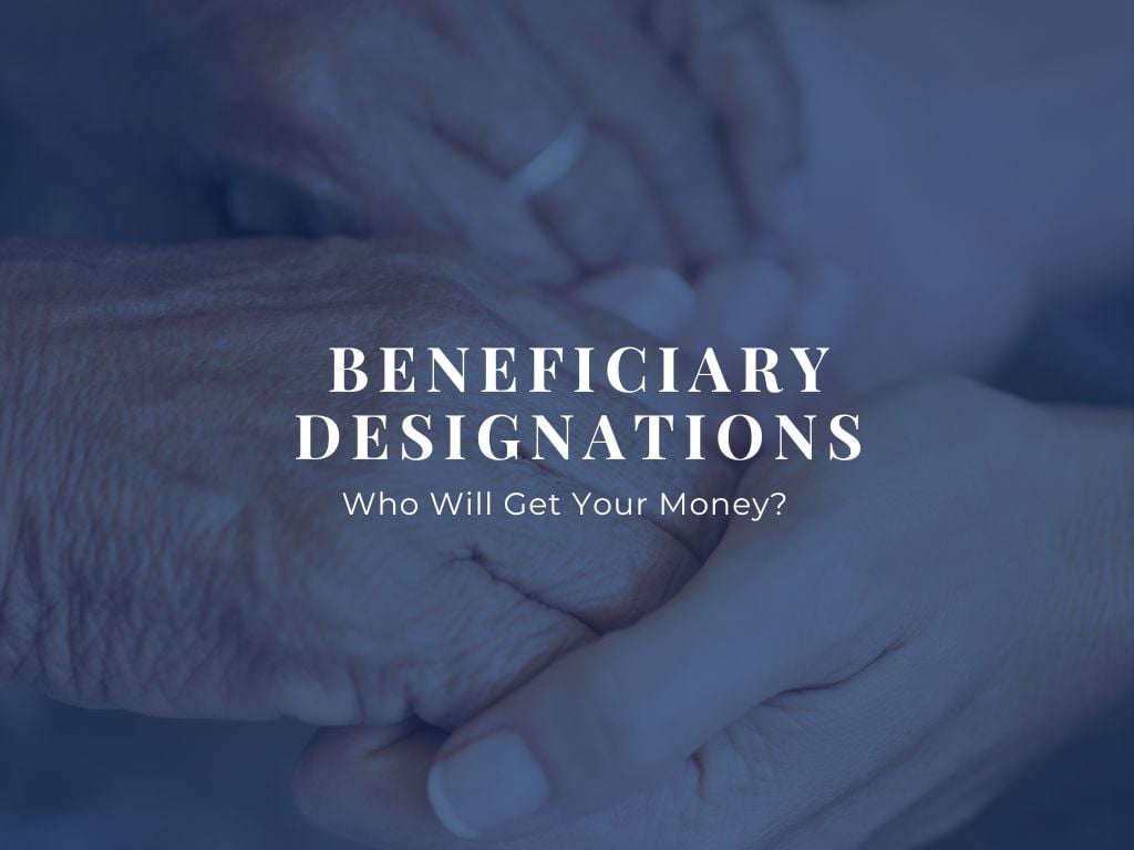 Beneficiary Designations Who Will Get Your Money?